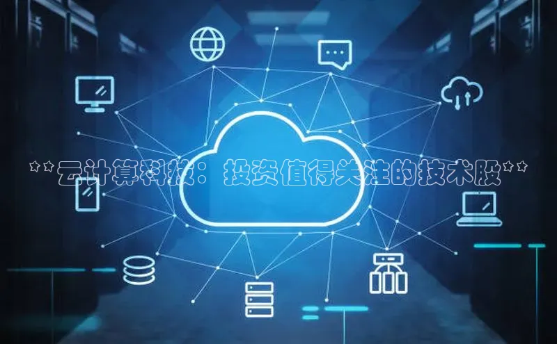 28圈平台官网版下载字节跳动**云计算科技：投资值得关注的技术股**