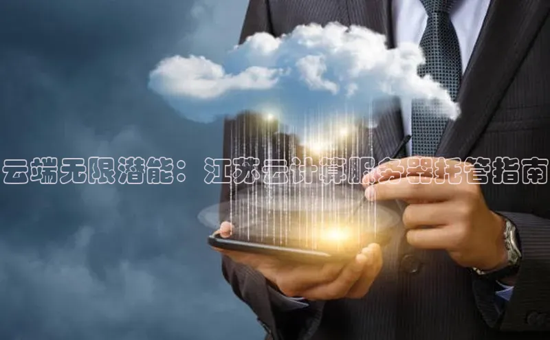加拿大28圈曹操预测梯哥哥科技云端无限潜能：江苏云计算服务器托管指南