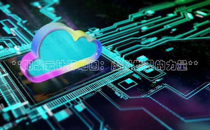 加拿大预测28在线预测官网ARGA公司**阳泉云计算地图：虚拟世界的力量**