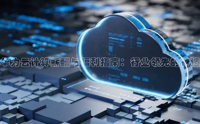 加拿大28圈官网版天键股份华为云计算薪酬与福利指南：行业领先的待遇