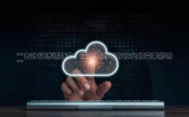 pc28圈下载路畅科技**云计算渗透趋势：深度其对不同行业的变革影响
**