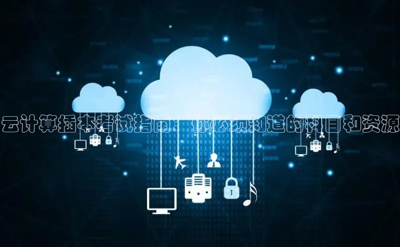 28电子游戏官方网站百度搜索资源平台云计算插本考试指南：你必须知道的科目和资源