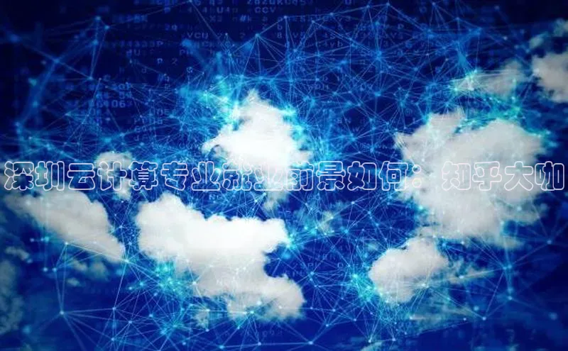 pc加拿大28预测开奖百度智能门户深圳云计算专业就业前景如何：知乎大咖