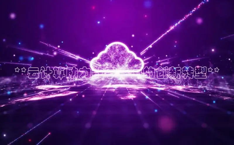 28圈平台官网版下载字节跳动**云计算助力数字中国的创新转型**