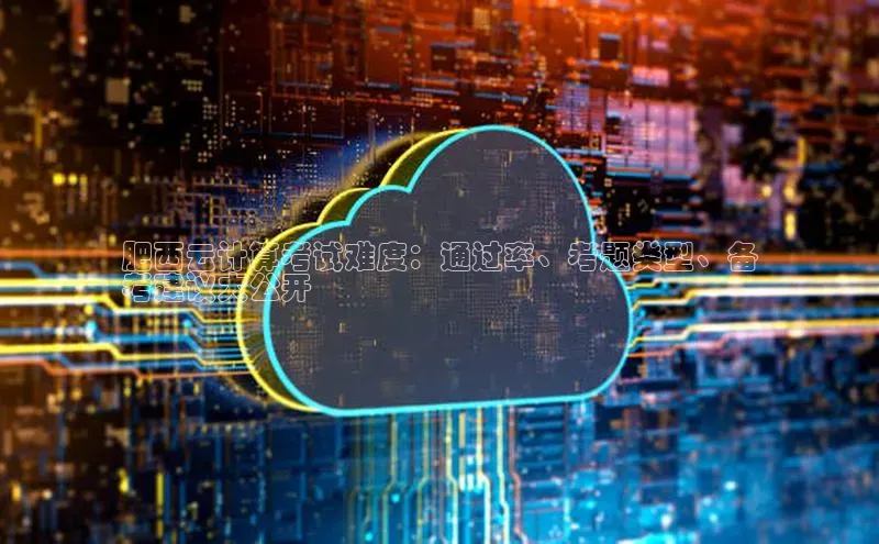 28圈注册网站百度集团肥西云计算考试难度：通过率、考题类型、备
考建议大公开