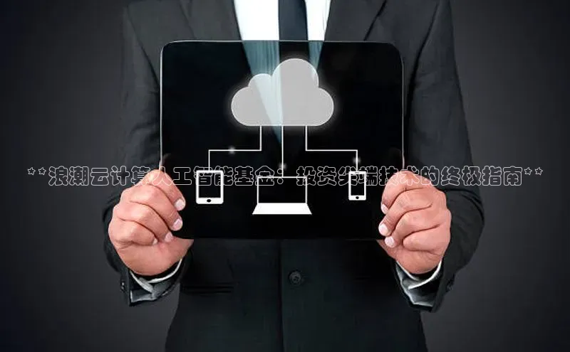 加拿大28圈注册链接雷柏科技**浪潮云计算人工智能基金：投资尖端技术的终极指南**