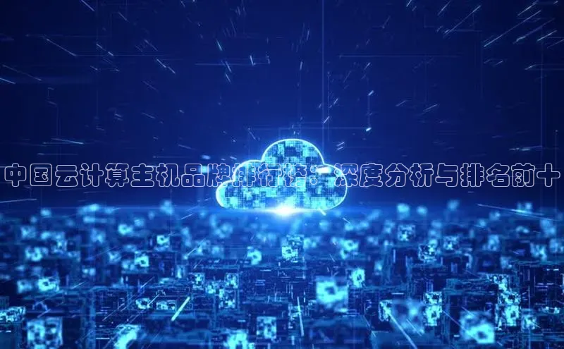 28电子游戏官方网站小度商城中国云计算主机品牌排行榜：深度分析与排名前十