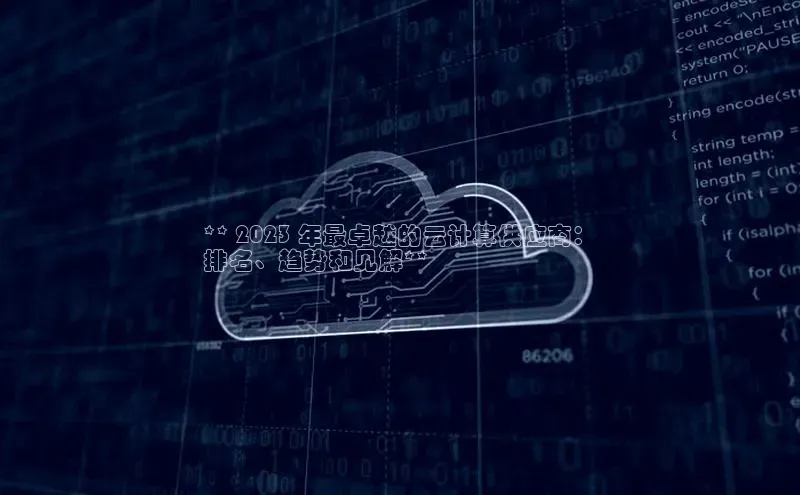 加拿大28圈官网版百度众测** 2023 年最卓越的云计算供应商：
排名、趋势和见解**