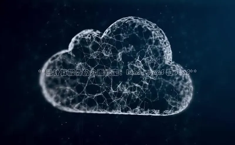 加拿大pc28平台app下载百度健康**云计算服务的全面指南：IaaS、PaaS 和 SaaS**