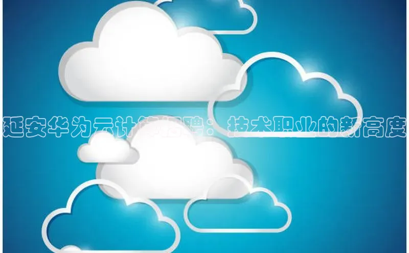 28圈.ccm小米延安华为云计算招聘：技术职业的新高度