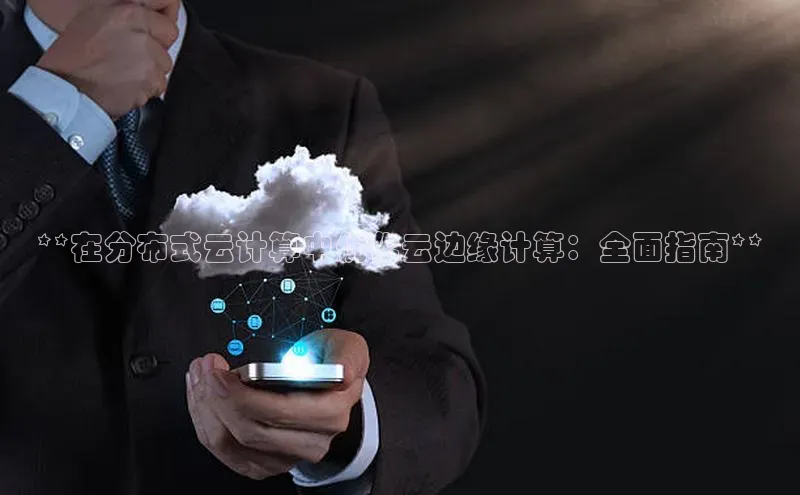 加拿大28圈数字规则视觉中国**在分布式云计算中优化云边缘计算：全面指南**