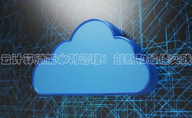 28电子游戏官方网站极氪智能科技云计算赋能水利管理：创新和最佳实践