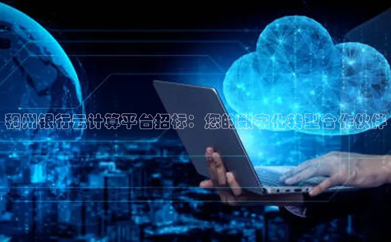 pc28加拿大官网咪牌颐驰 06稠州银行云计算平台招标：您的数字化转型合作伙伴