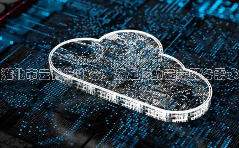 加拿大28开奖结果预测官网百度游戏淮北市云计算中心：满足您的云端服务需求