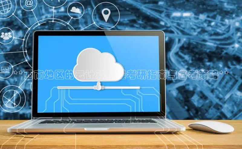 加拿大28圈.ccm挪威主权基金**西南地区的云计算工程考研指南与备考策略**