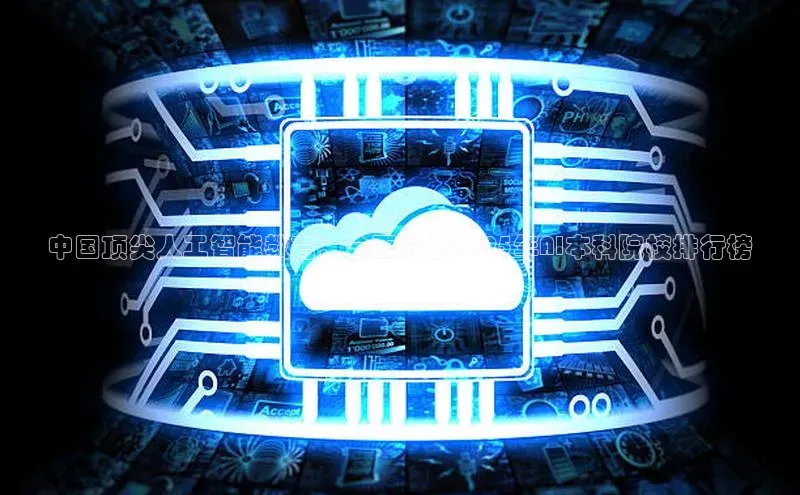 中国顶尖人工智能教育：全面分析2025年AI本科院校排行榜