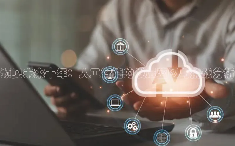 预见未来十年：人工智能的发展蓝图与挑战分析