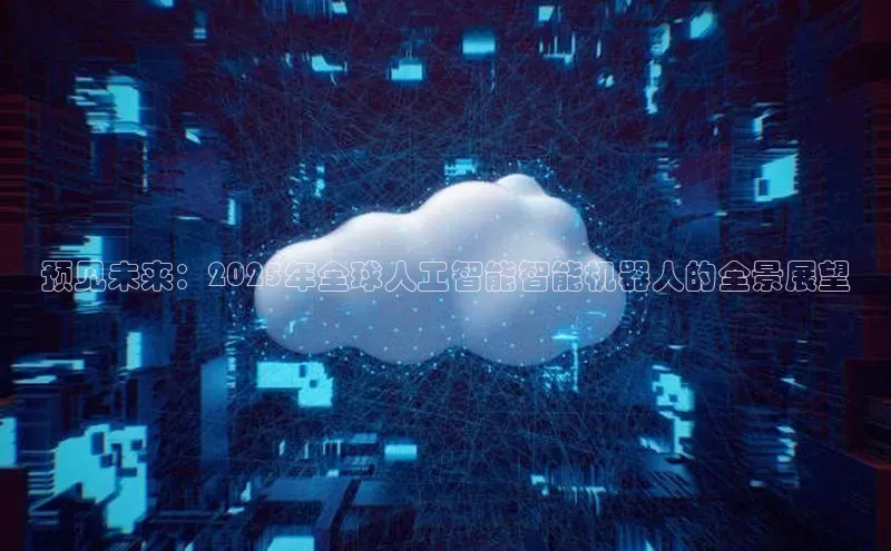 预见未来：2025年全球人工智能智能机器人的全景展望