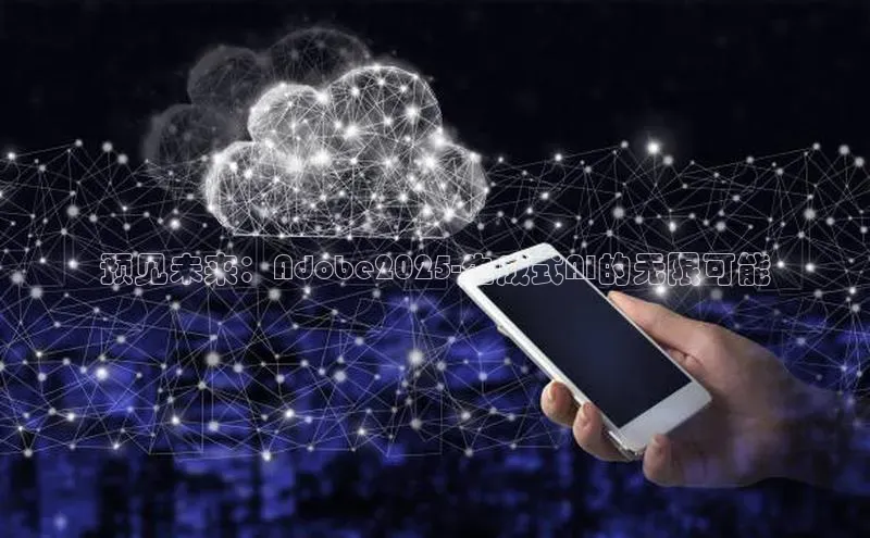 预见未来：Adobe2025-生成式AI的无限可能