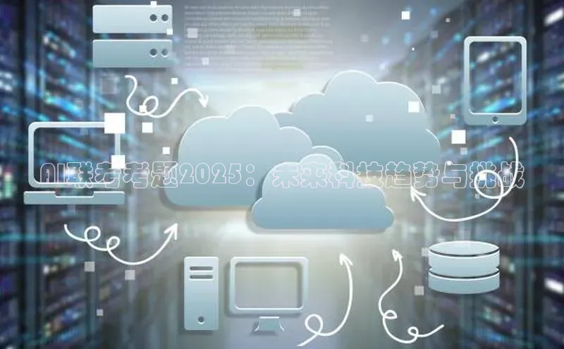 AI联考考题2025：未来科技趋势与挑战