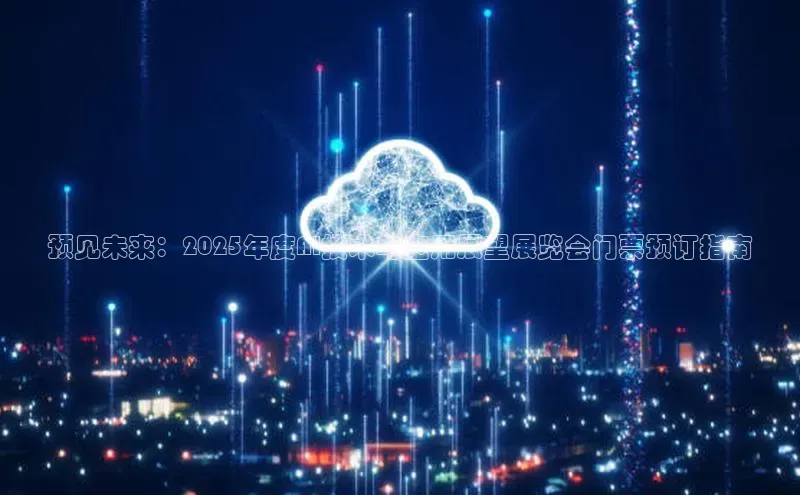 预见未来：2025年度AI技术与应用展望展览会门票预订指南