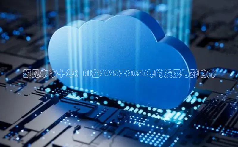 预见未来十年：AI在2025至2050年的发展与影响力