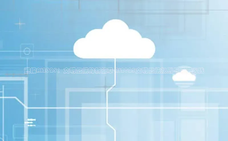 迎接AI2025：文明启航的新篇章-AI2025文明启航规则与应用实践