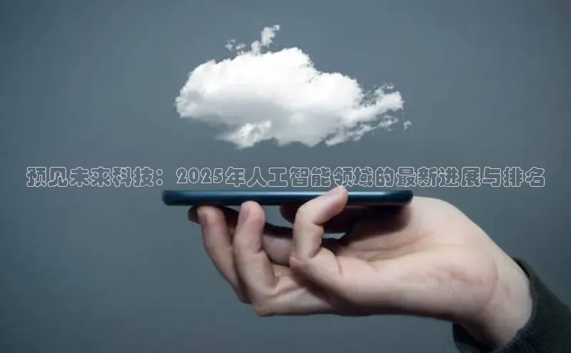 预见未来科技：2025年人工智能领域的最新进展与排名