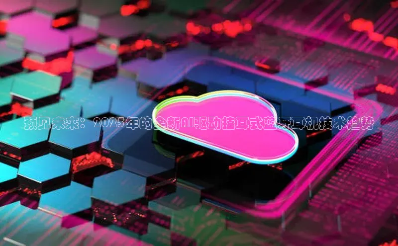 预见未来：2025年的全新AI驱动挂耳式蓝牙耳机技术趋势
