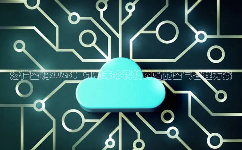 海信空调2025：引领未来科技的智能空气管理方案